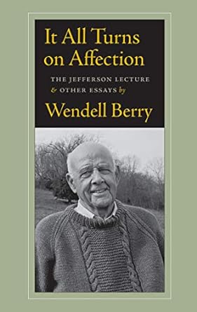 it all turns on affection the jefferson lecture and other essays 1st edition wendell berry 1619021145,