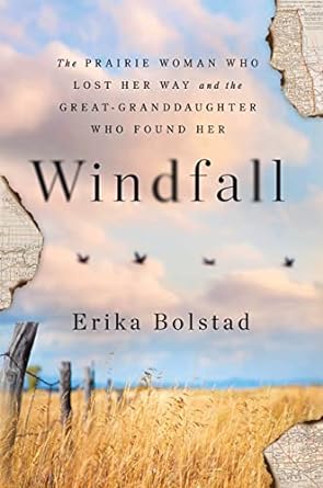 windfall the prairie woman who lost her way and the great granddaughter who found her 1st edition erika