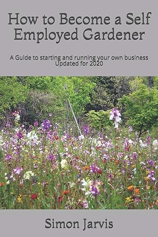 how to become a self employed gardener a guide to starting and running your own business 1st edition simon