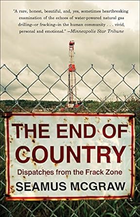 the end of country dispatches from the frack zone 1st edition seamus mcgraw 0812980646, 978-0812980646