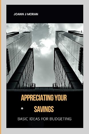 appreciating your savings basic ideas for budgeting 1st edition joann j moran 979-8843174873