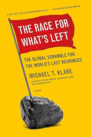 the race for what s left the global scramble for the world s last resources 1st edition michael t. klare