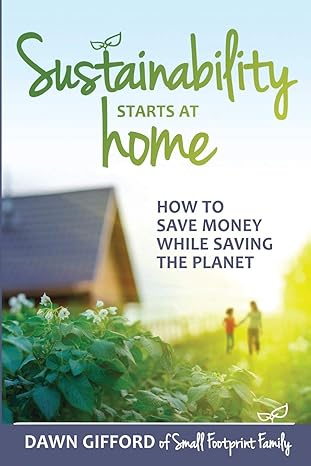 sustainability starts at home how to save money while saving the planet 1st edition dawn gifford 0692466460,