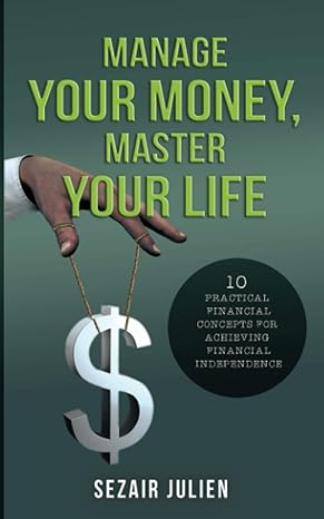 manage your money master your life 10 practical financial concepts for achieving financial independence 1st