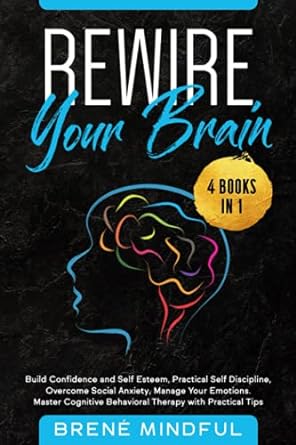 rewire your brain 4 books in 1 build confidence and self esteem practical self discipline overcome social