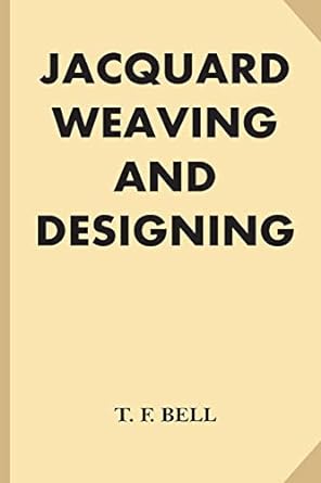 jacquard weaving and designing 1st edition t. f. bell 1539669629, 978-1539669623