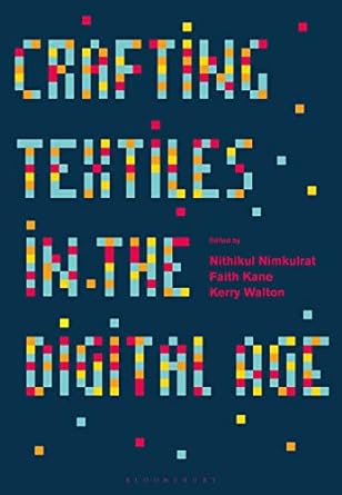 crafting textiles in the digital age 1st edition nithikul nimkulrat ,faith kane ,kerry walton 1350185604,