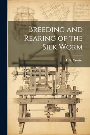 breeding and rearing of the silk worm 1st edition l s crozier 102245188x, 978-1022451889