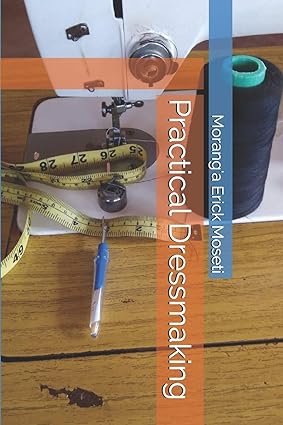practical dressmaking 1st edition moranga erick moseti 1088496148, 978-1088496145