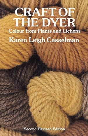 craft of the dyer colour from plants and lichens 2nd revised edition karen leigh casselman 0486276066,