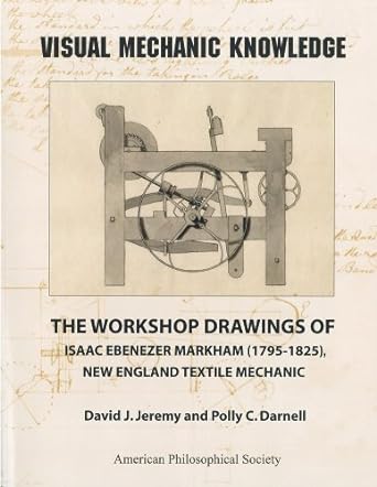 visual mechanic knowledge the workshop drawings of isaac ebenezer markham 1795-1825 new england textile