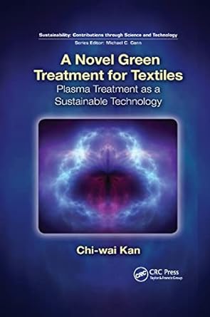 a novel green treatment for textiles plasma treatment as a sustainable technology 1st edition chi-wai kan