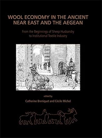 wool economy in the ancient near east and the aegean from the beginnings of sheep husbandry to institutional