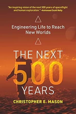 engineering life to reach new worlds the next 500 years 1st edition christopher e. mason 0262543842,
