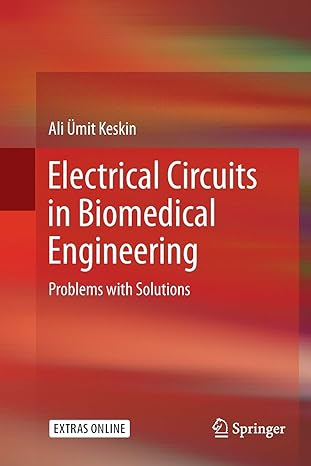 electrical circuits in biomedical engineering problems with solutions 1st edition ali umit keskin 3319855670,