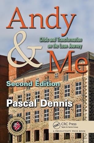 andy and me crisis and transformation on the lean journey 2nd edition pascal dennis 1439825386