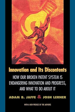 innovation and its discontents how our broken patent system is endangering innovation and progress and what