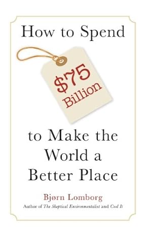 how to spend $75 billion to make the world a better place 1st edition bjorn lomborg ,bjorn lomborg