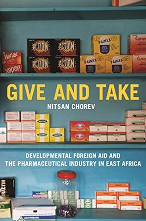 give and take developmental foreign aid and the pharmaceutical industry in east africa 1st edition nitsan