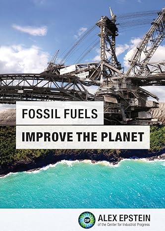 fossil fuels improve the planet 1st edition alex j. epstein ,eric m. dennis 0989344800, 978-0989344807