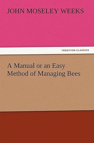 a manual or an easy method of managing bees 1st edition john m weeks 3847212508