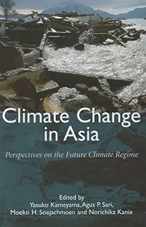 climate change in asia perspectives on the future climate regime 1st edition yasuko kameyama ,agus p. sari