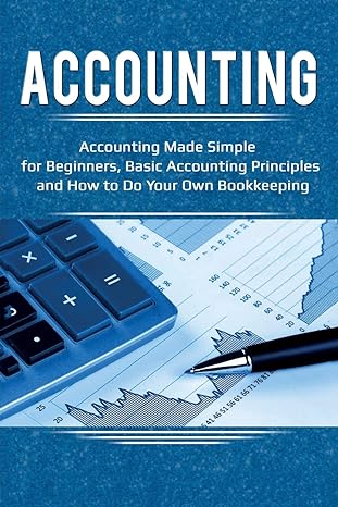 accounting accounting made simple for beginners basic accounting principles and how to do your own