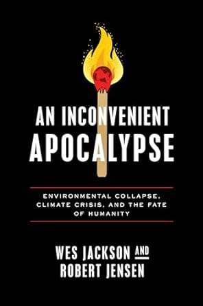 an inconvenient apocalypse environmental collapse climate crisis and the fate of humanity 1st edition wes