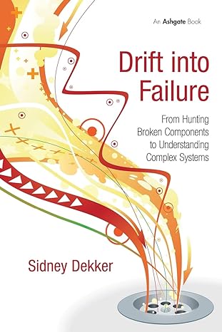 drift into failure from hunting broken components to understanding complex systems 1st edition sidney dekker
