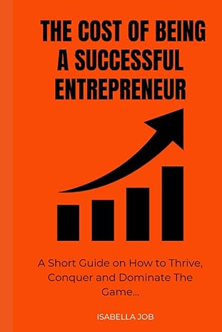 the cost of being a successful entrepreneur a short guide on how to thrive conquer and dominant the game 1st