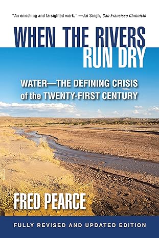 when the rivers run dry water the defining crisis of the twenty first century 1st edition fred pearce