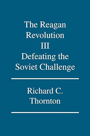 the reagan revolution iii defeating the soviet challenge 1st edition richard c. thornton 1425124143,
