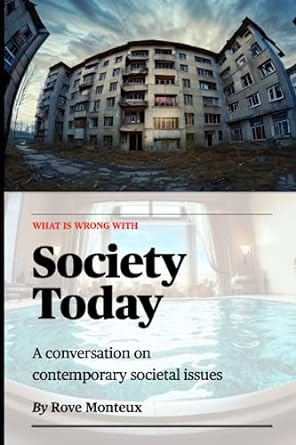 what is wrong with society today a conversation on contemporary societal issues 1st edition rove monteux