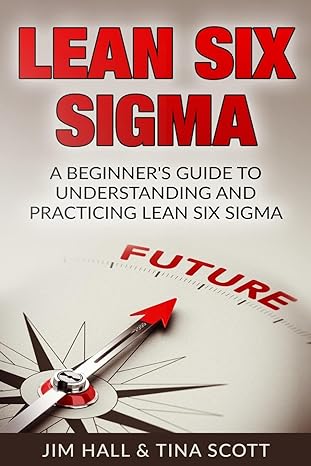 lean six sigma beginner s guide to understanding and practicing lean six sigma 1st edition jim hall ,tina