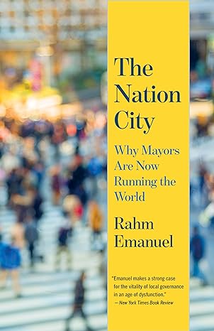 the nation city why mayors are now running the world 1st edition rahm emanuel 0525566627, 978-0525566625