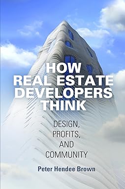 How Real Estate Developers Think Design Profits And Community