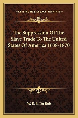 the suppression of the slave trade to the united states of america 1638 1870 1st edition w e b du bois ph.d.