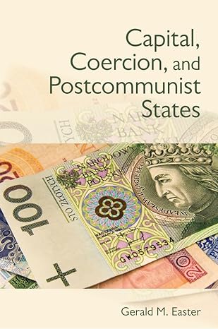 capital coercion and postcommunist states 1st edition gerald easter 0801478243, 978-0801478246