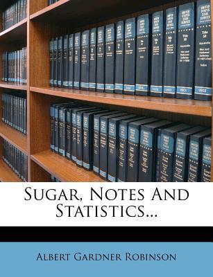 sugar notes and statistics 1st edition albert gardner robinson 1276491751, 9781276491754