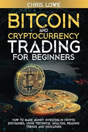 bitcoin and cryptocurrency trading for beginners 1st edition chris lowe 979-8528822303