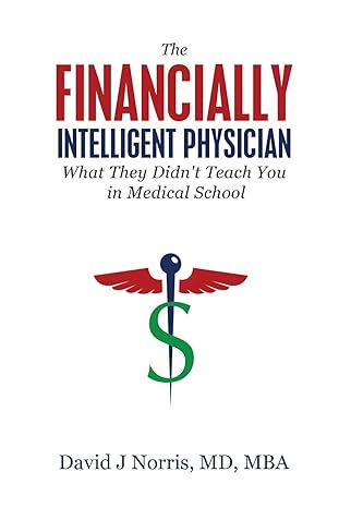 the financially intelligent physician what they didnt teach you in medical school 1st edition david j. norris