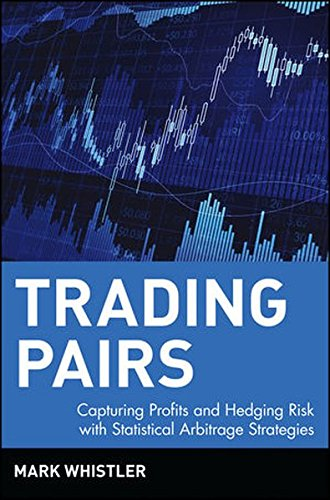 trading pairs capturing profits and hedging risk with statistical arbitrage str 1st edition mark whistler