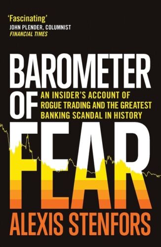 barometer of fear an insiders account of rogue trading and the greatest b 1st edition alexis stenfors