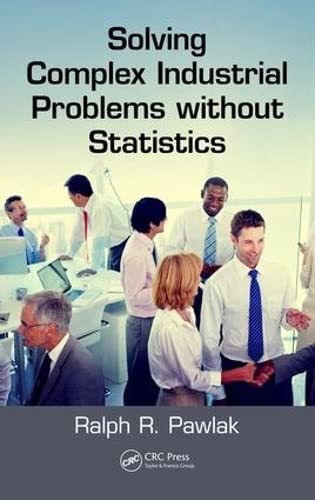solving complex industrial problems without statistics 1st edition ralph r pawlak 1498759084, 9781498759083