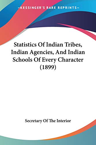 statistics of indian tribes indian agencies and indian schools of every character 1st edition secretary of