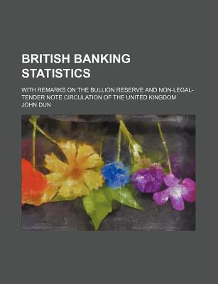 british banking statistics with remarks on the bullion reserve and non legal tender note circulation of the