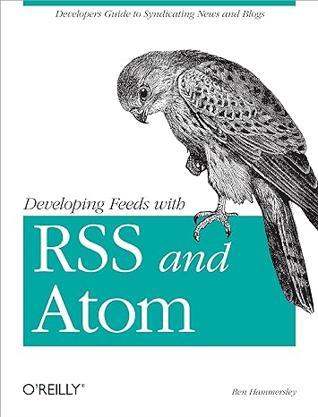 developing feeds with rss and atom developers guide to syndicating news and blogs 1st edition ben hammersley