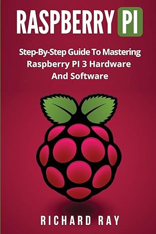 raspberry pi step by step guide to mastering raspberry pi 3 hardware and software 1st edition richard ray