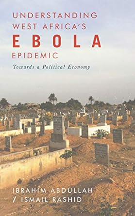 understanding west africa s ebola epidemic towards a political economy 1st edition ibrahim abdullah ,ismail