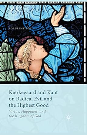 Kierkegaard And Kant On Radical Evil And The Highest Good Virtue Happiness And The Kingdom Of God